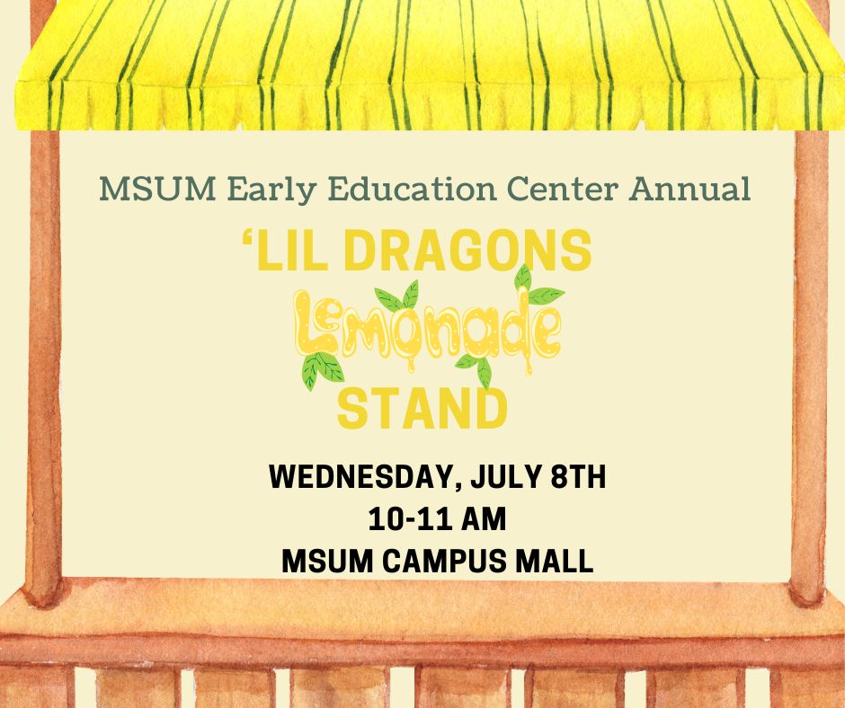 A graphic of a lemonade stand reading "MSUM Early Education Center Annual Lil' Dragons Lemonade Stand. Wednesday, July 8th 10–11 a.m. MSUM Campus Mall"