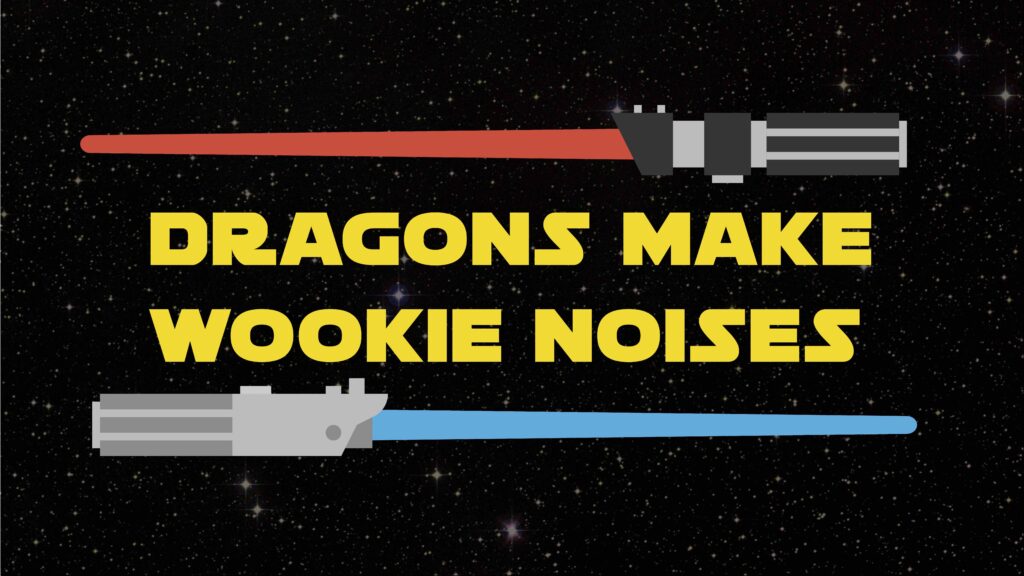 Dragons Make Wookie Noises